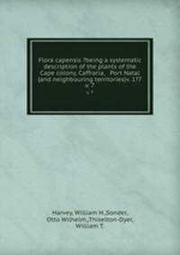 Flora capensis ?being a systematic description of the plants of the Cape colony, Caffraria, & Port Natal (and neighbouring territories)v. 1?7.. v. 7