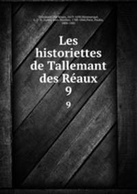 Les historiettes de Tallemant des Raux. 9