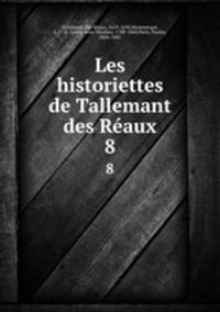 Les historiettes de Tallemant des Raux. 8
