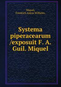 Systema piperacearum /exposuit F. A. Guil. Miquel.