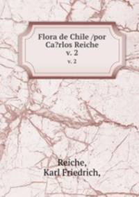 Flora de Chile /por Ca?rlos Reiche.. v. 2