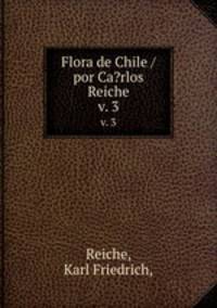 Flora de Chile /por Ca?rlos Reiche.. v. 3