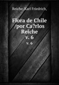 Flora de Chile /por Ca?rlos Reiche.. v. 6