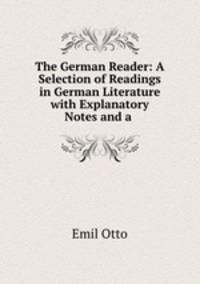 The German Reader: A Selection of Readings in German Literature with Explanatory Notes and a .
