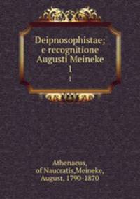 Deipnosophistae; e recognitione Augusti Meineke. 1