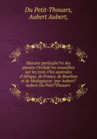 Histoire particulie?re des plantes Orchide?es recueillies sur les trois i?les australes d