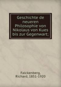 Geschichte de neueren Philosophie von Nikolaus von Kues bis zur Gegenwart;