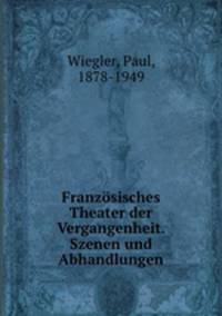 Franzsisches Theater der Vergangenheit. Szenen und Abhandlungen