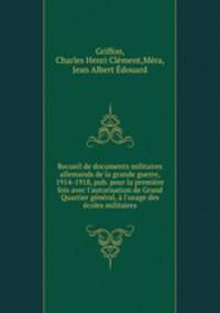 Recueil de documents militaires allemands de la grande guerre, 1914-1918, pub. pour la premiere fois avec l