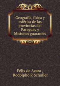 Geografia, fisica y esferica de las provincias del Paraguay y Misiones guaranies