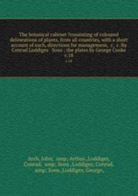 The botanical cabinet ?consisting of coloured delineations of plants, from all countries, with a short account of each, directions for management, &c, &c /by Conrad Loddiges & Sons ; the plates by George Cooke.. v.18