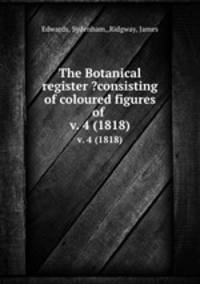 The Botanical register ?consisting of coloured figures of .. v. 4 (1818)