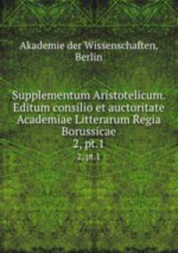 Supplementum Aristotelicum. Editum consilio et auctoritate Academiae Litterarum Regia Borussicae. 2, pt.1