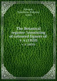 The Botanical register ?consisting of coloured figures of .. v. 6 (1820)