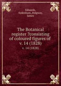 The Botanical register ?consisting of coloured figures of .. v. 14 (1828)
