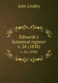 Edwards`s botanical register.. v. 24 (1838)