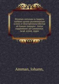 Stirpium rariorum in Imperio rutheno sponte provenientium icones et descriptionescollectae ab Ioanne Ammano . Instar supplementi ad Commentar. Acad. scient. imper.
