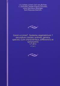 Caroli a Linne? . Systema vegetabilium ?secundum classes, ordines, genera, species. Cum characteribus, differentiis et synonymiis.. v.7 pt.1