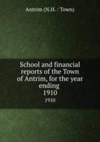 School and financial reports of the Town of Antrim, for the year ending .. 1910