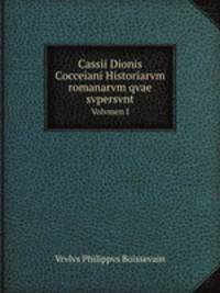 Cassii Dionis Cocceiani Historiarvm romanarvm qvae svpersvnt. Volvmen I