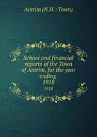 School and financial reports of the Town of Antrim, for the year ending .. 1918
