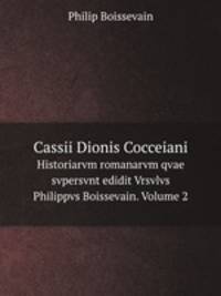 Cassii Dionis Cocceiani. Historiarvm romanarvm qvae svpersvnt edidit Vrsvlvs Philippvs Boissevain. Volume 2