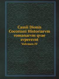 Cassii Dionis Cocceiani Historiarvm romanarvm qvae svpersvnt. Volvmen IV