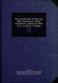 Flore me?dicale /de?crite par MM. Chaumeton, Poiret, Chamberet ; peinte par Mme E. P. . et par M. J. Turpin.. v. 6