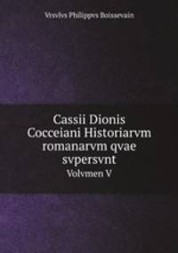 Cassii Dionis Cocceiani Historiarvm romanarvm qvae svpersvnt. Volvmen V
