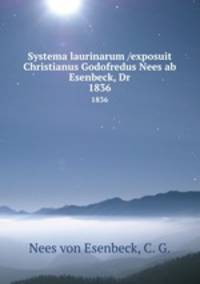 Systema laurinarum /exposuit Christianus Godofredus Nees ab Esenbeck, Dr.. 1836