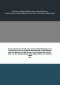 Icones plantarum medico?oeconomico?technologicarum cum earum fructus ususque descriptione =Abbildungen aller medizinisch?o?konomisch?technologischen Gewa?chse mit der Beschreibung ihres Gebrauches und Nutzens.. 1806