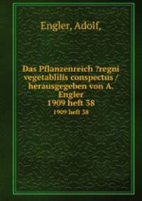 Das Pflanzenreich ?regni vegetablilis conspectus /herausgegeben von A. Engler.. 1909 heft 38