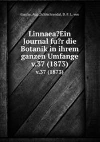 Linnaea?Ein Journal fu?r die Botanik in ihrem ganzen Umfange.. v.37 (1873)