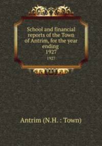 School and financial reports of the Town of Antrim, for the year ending .. 1927