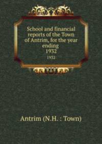 School and financial reports of the Town of Antrim, for the year ending .. 1932