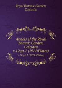 Annals of the Royal Botanic Garden, Calcutta.. v.12:pt.1 (1911:Plates)