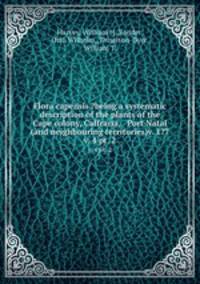Flora capensis ?being a systematic description of the plants of the Cape colony, Caffraria, & Port Natal (and neighbouring territories)v. 1?7.. v. 4 pt. 2