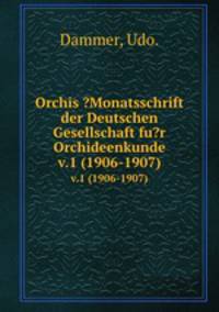 Orchis ?Monatsschrift der Deutschen Gesellschaft fu?r Orchideenkunde.. v.1 (1906-1907)