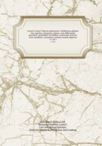 Caroli a Linne? Species plantarum ?exhibentes plantas rite cognitas, ad genera relatas, cum differentiis specificis, nominibus trivialibus, synonymis selectis, locis natalibus, secundum systema sexuale digestas.. v.1, pt.1