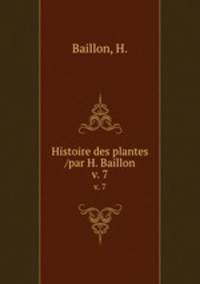Histoire des plantes /par H. Baillon.. v. 7