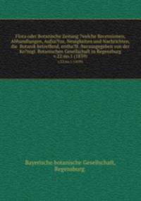 Flora oder Botanische Zeitung ?welche Recensionen, Abhandlungen, Aufsa?tze, Neuigkeiten und Nachrichten, die Botanik betreffend, entha?lt /herausgegeben von der Ko?nigl. Botanischen Gesellschaft in Regensburg.. v.22:no.1 (1839)