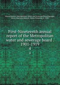 First-Nineteenth annual report of the Metropolitan water and sewerage board . 1901-1919. 4