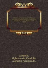 Prodromus systematis naturalis regni vegetabilis, sive, Enumeratio contracta ordinum generum specierumque plantarum huc usque cognitarium, juxta methodi naturalis, normas digesta /auctore Aug. Pyramo de Candolle.. v. 13 pt. 2