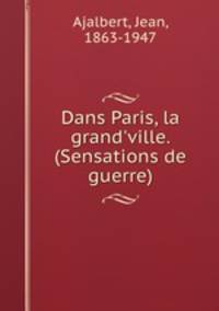 Dans Paris, la grand`ville. (Sensations de guerre)
