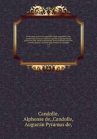 Prodromus systematis naturalis regni vegetabilis, sive, Enumeratio contracta ordinum generum specierumque plantarum huc usque cognitarium, juxta methodi naturalis, normas digesta /auctore Aug. Pyramo de Candolle.. v. 8