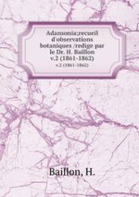 Adansonia;recueil d`observations botaniques /redige par le Dr. H. Baillon.. v.2 (1861-1862)