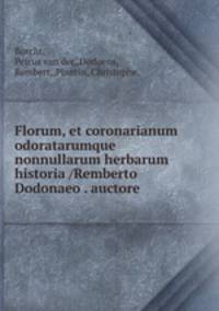 Florum, et coronarianum odoratarumque nonnullarum herbarum historia /Remberto Dodonaeo . auctore.
