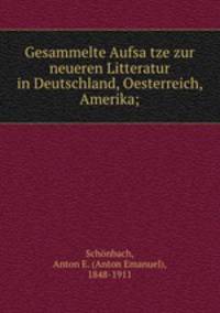 Gesammelte Aufsa?tze zur neueren Litteratur in Deutschland, Oesterreich, Amerika;