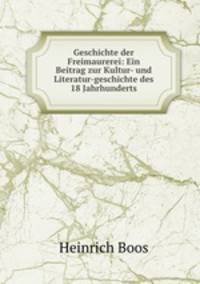 Geschichte der Freimaurerei: Ein Beitrag zur Kultur- und Literatur-geschichte des 18 Jahrhunderts.