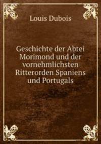 Geschichte der Abtei Morimond und der vornehmlichsten Ritterorden Spaniens und Portugals